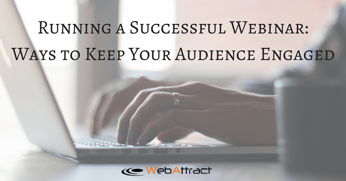 WebAttract Running a Successful Webinar- Ways to Keep Your Audience Engaged